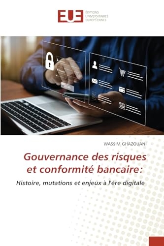 Gouvernance des risques et conformité bancaire:: Histoire, mutations et enjeux à l'ère digitale