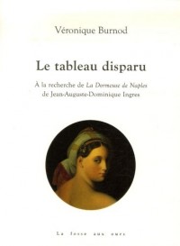 Le tableau disparu : A la recherche de La Dormeuse de Naples de Jean-Auguste-Dominique Ingres