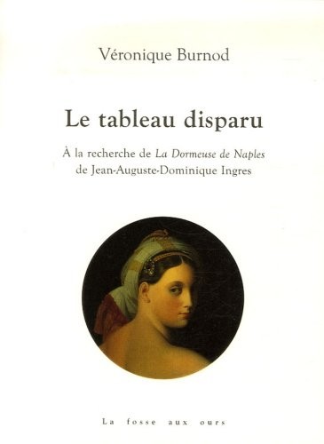 Le tableau disparu : A la recherche de La Dormeuse de Naples de Jean-Auguste-Dominique Ingres