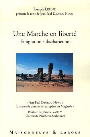 Une marche en liberté, émigration subsaharienne : Jean-Paul Dzokou-Newo : la traversée d'un enfer européen au Maghreb