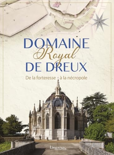 Domaine royal de Dreux: De la forteresse à la nécropole