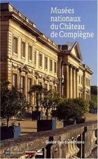 Musées nationaux du Château de Compiègne : Guide des collections