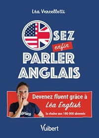 Osez enfin parler anglais !: Devenez fluent grâce à Léa English, la chaîne aux 180 000 abonnés