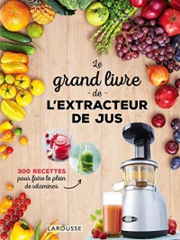 Le grand livre de l'extracteur de jus: 300 recettes pour faire le plein de vitamines