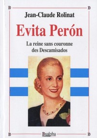 Evita Peron : La reine sans couronne des Descamisados