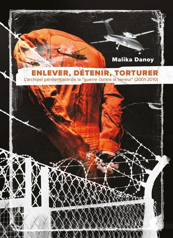 Enlever, détenir, torturer: L'archipel pénitentiaire de la guerre contre la terreur (2001-2010)