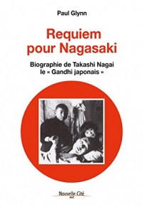 Requiem pour Nagasaki: Biographie de Takashi Nagai, le « Gandhi japonais » (Récit)