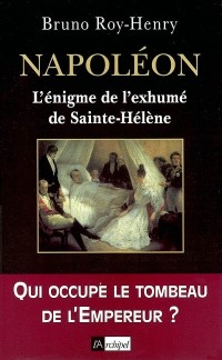 Napoléon. : L'énigme de l'exhumé de Sainte-Hélène