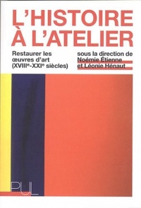 L'Histoire à l'atelier : Restaurer les oeuvres d'art (XVIIIe-XXIe siècles)