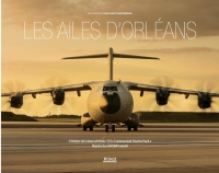 LES AILES D'ORLÉANS - UN SIÈCLE D'AVIATION: L'histoire de la base aérienne 123 