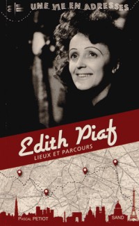 Edith Piaf, une vie en adresses, lieux ete parcours