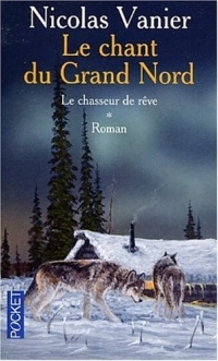 Le Chant du Grand Nord, tome 1 : Le Chasseur de rêve