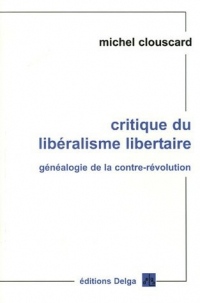 Critique du libéralisme libertaire : Généaologie de la contre-révolution, de la Révolution française aux Trente Honteuses