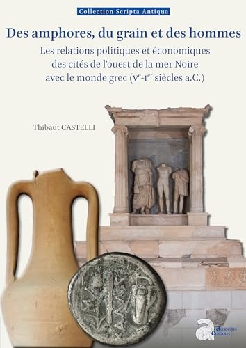 Des amphores, du grain et des hommes: Les relations politiques et économiques des cités de l'ouest de la mer Noire avec le monde grec (Ve-Ier siècles a.C.)