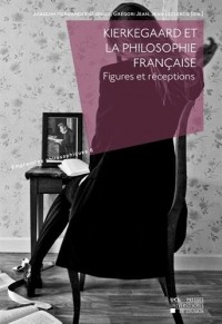 Kierkegaard et la philosophie française: Figures et réceptions