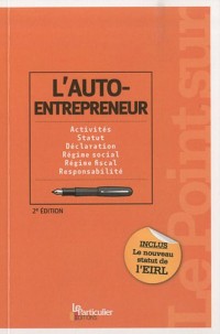 L'auto-entrepreneur : Activités, Statut, Déclaration, Régime social, Régime fiscal, Responsabilité