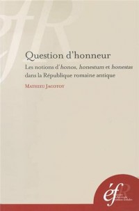 Question d'honneur : Les notions d'honos, honestum et honestas dans la République romaine antique