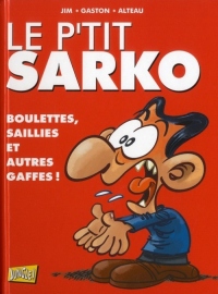 Le p'tit Sarko : Boulettes, saillies et autres gaffes !