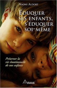 Eduquer ses enfants, s'éduquer soi-même - Préserver la vie émotionnelle de nos enfants