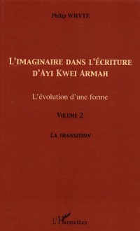 L'imaginaire dans l'écriture d'Ayi Kwei Armah : L'évolution d'une forme - Volume 2, La transition