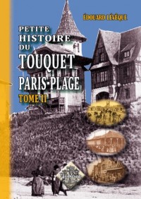 Petite Histoire du Touquet-Paris-Plage (tome II)