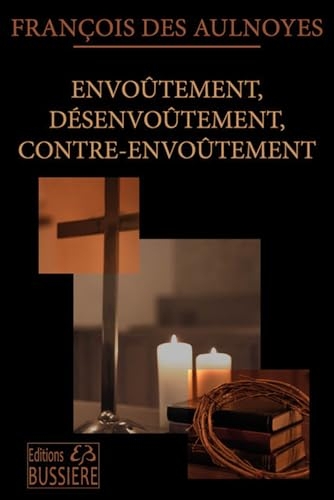 Envoûtement, Désenvoûtement, contre-envoûtement - Technique, pratique et secrets du rituel