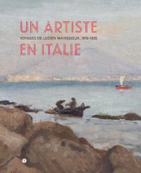 Un artiste en Italie : Voyages de Lucien Mainssieux, 1910-1926