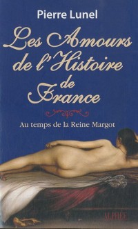 Les amours de l'histoire de France : Volume 2, Au temps de la reine Margot