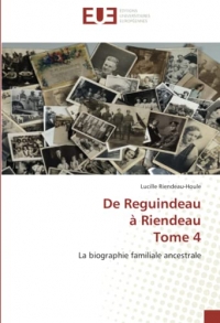 De Reguindeau à Riendeau Tome 4: La biographie familiale ancestrale