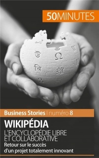 Wikipédia, l'encyclopédie libre et collaborative: Retour sur le succès d’un projet totalement innovant