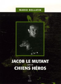 Jacob le mutant suivi de Chiens héros
