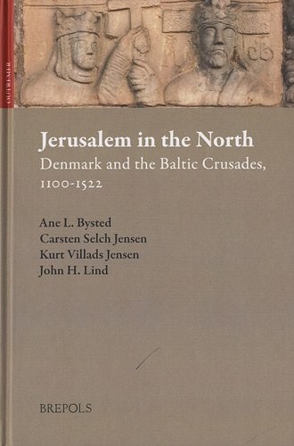 Jerusalem in the North : Denmark and the Baltic Crusades, 1100-1522