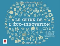 Le guide de l'éco-innovation: Eco-concevoir pour gagner en compétitivité.