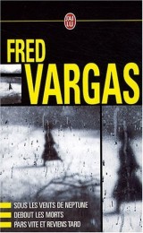 Fred Vargas Coffret en 3 volumes : Sous les vents de Neptune ; Debout les morts ; Pars vite et reviens tard