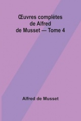 OEuvres complètes de Alfred de Musset - Tome 4