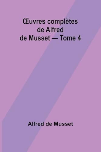 OEuvres complètes de Alfred de Musset - Tome 4 [9789362518972]
