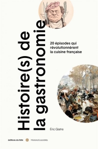 Histoire(s) de la gastronomie - 20 épisodes qui révolutionnè: 20 ÉPISODES QUI RÉVOLUTIONNÈRENT LA CUISINE FRANÇAISE AU SIÈCLE DES LUMIÈRES