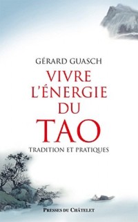 VIVRE L'ÉNERGIE DU TAO: TRADITION ET PRATIQUES