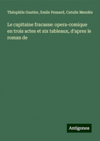 Le capitaine fracasse: opera-comique en trois actes et six tableaux, d'apres le roman de