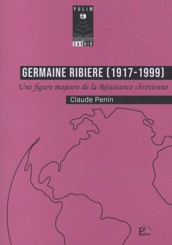 Germaine ribiere (1917-1999): Juste parmi les Nations, Une figure majeure de la Résistance chrétienne
