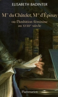 Madame du Châtelet, Madame d'Epinay : Ou l'Ambition féminine au XVIIIe siècle