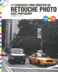 17 exercices pour débuter en retouche photo avec Photoshop : Atelier n°1 (1Cédérom)