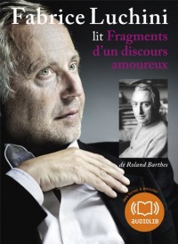 Fragments d'un discours amoureux (cc) : Audio livre - 1 CD AUDIO - Extraits choisis et lus par Fabrice Luchini