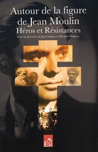 Autour de la figure de Jean Moulin : Héros et résistances