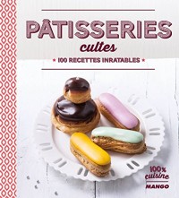 Pâtisseries cultes : 100 recettes inratables