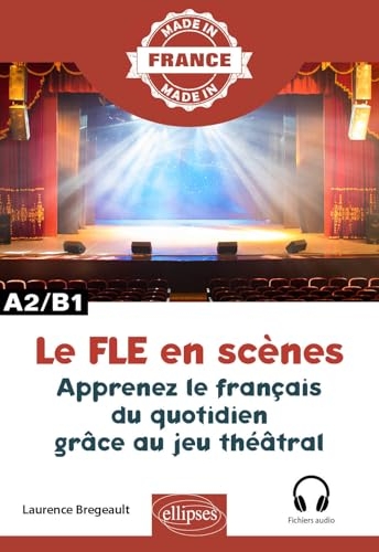 Le FLE en scènes: Apprenez le français du quotidien grâce au jeu théâtral - A2-B1