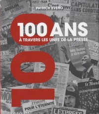 100 ANS A TRAVERS LES UNES DE LA PRESSE
