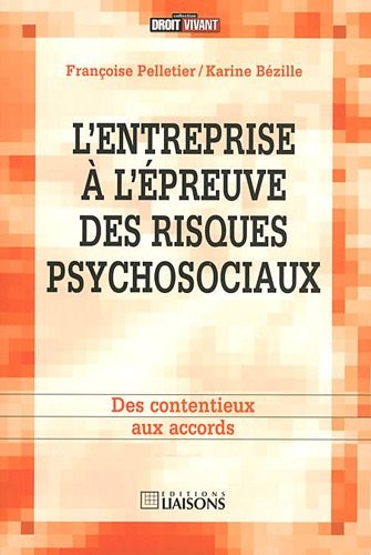L'entreprise à l'épreuve des risques psychosociaux: Des contentieux aux accords.