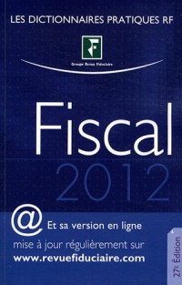 Fiscal 2012. Et sa version en ligne mise à jour régulièrement sur www.revuefiduciaire.com.