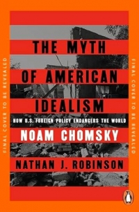 The Myth of American Idealism: How U.S. Foreign Policy Endangers the World
